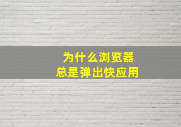 为什么浏览器总是弹出快应用