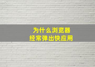 为什么浏览器经常弹出快应用