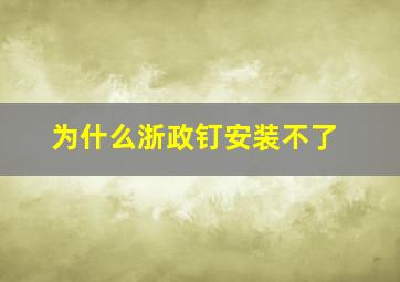 为什么浙政钉安装不了