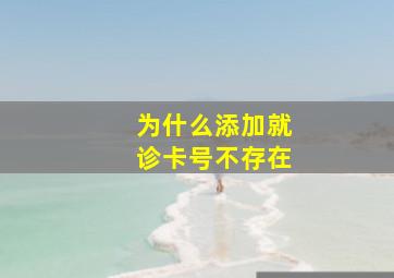 为什么添加就诊卡号不存在