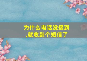 为什么电话没接到,就收到个短信了