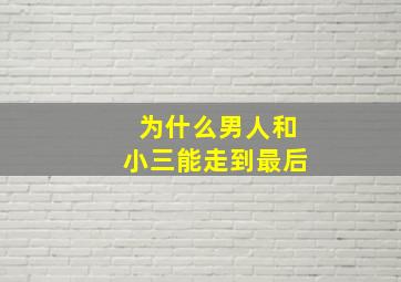 为什么男人和小三能走到最后