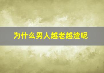 为什么男人越老越渣呢