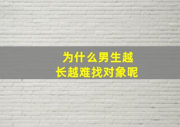 为什么男生越长越难找对象呢