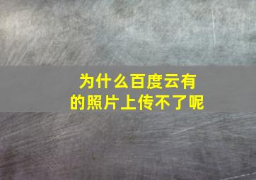 为什么百度云有的照片上传不了呢