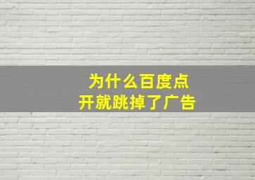 为什么百度点开就跳掉了广告