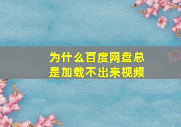 为什么百度网盘总是加载不出来视频