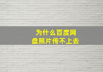 为什么百度网盘照片传不上去