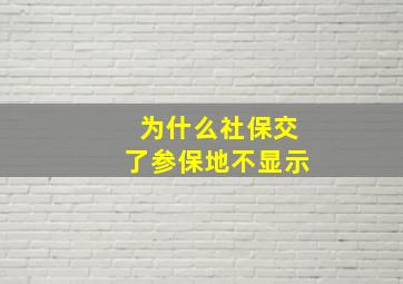 为什么社保交了参保地不显示