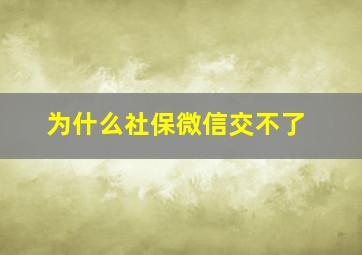 为什么社保微信交不了