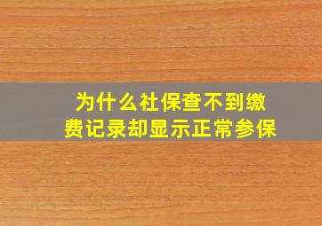 为什么社保查不到缴费记录却显示正常参保