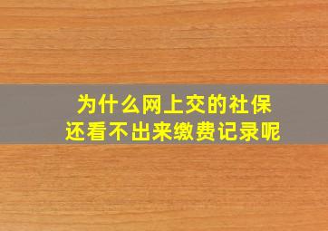 为什么网上交的社保还看不出来缴费记录呢