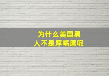 为什么美国黑人不是厚嘴唇呢