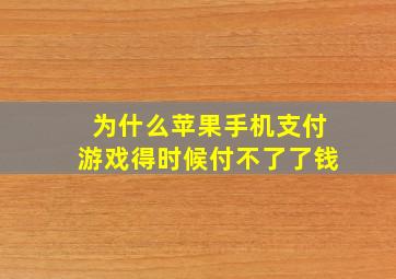 为什么苹果手机支付游戏得时候付不了了钱