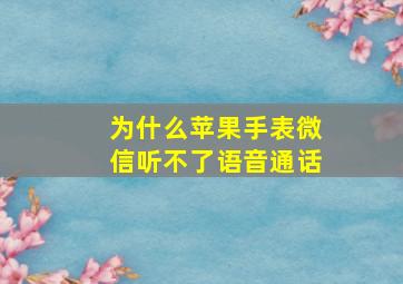 为什么苹果手表微信听不了语音通话