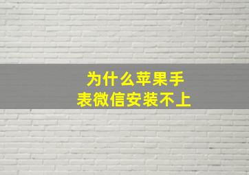 为什么苹果手表微信安装不上