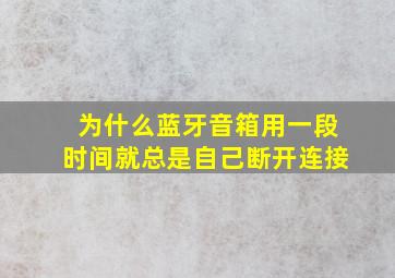 为什么蓝牙音箱用一段时间就总是自己断开连接