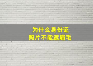 为什么身份证照片不能遮眉毛