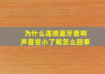 为什么连接蓝牙音响声音变小了呢怎么回事