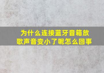 为什么连接蓝牙音箱放歌声音变小了呢怎么回事