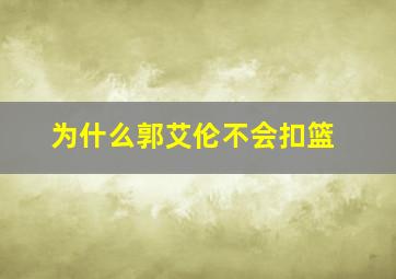 为什么郭艾伦不会扣篮