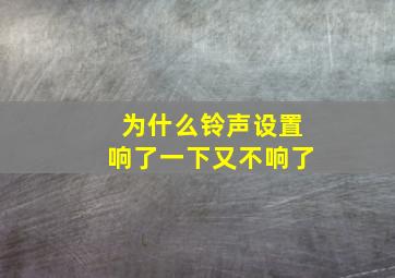 为什么铃声设置响了一下又不响了