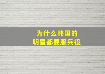 为什么韩国的明星都要服兵役