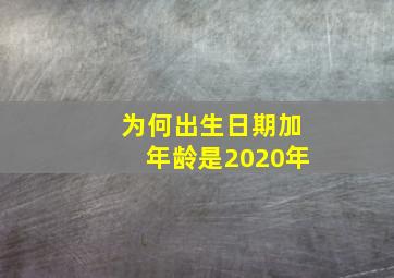 为何出生日期加年龄是2020年