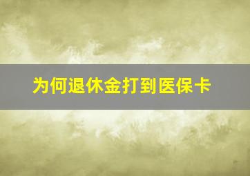 为何退休金打到医保卡