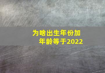 为啥出生年份加年龄等于2022