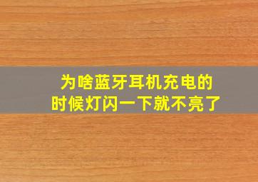 为啥蓝牙耳机充电的时候灯闪一下就不亮了