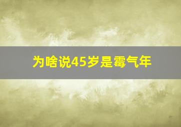 为啥说45岁是霉气年