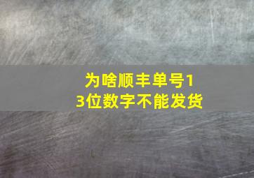 为啥顺丰单号13位数字不能发货