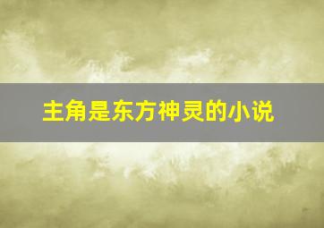 主角是东方神灵的小说