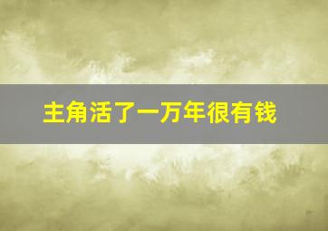 主角活了一万年很有钱