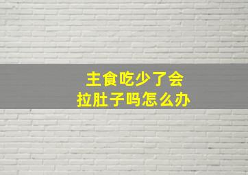 主食吃少了会拉肚子吗怎么办