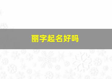 丽字起名好吗