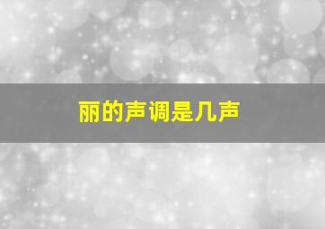 丽的声调是几声