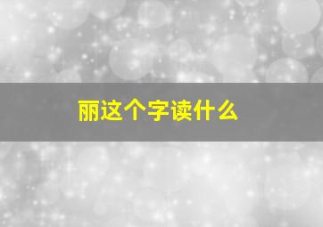 丽这个字读什么