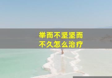 举而不坚坚而不久怎么治疗