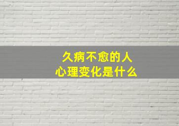 久病不愈的人心理变化是什么