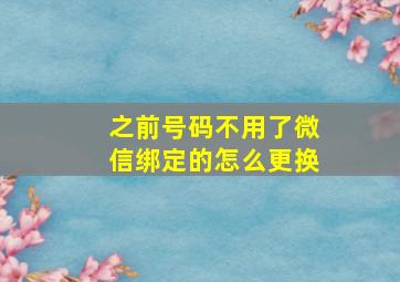 之前号码不用了微信绑定的怎么更换