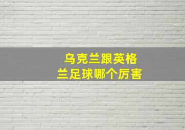 乌克兰跟英格兰足球哪个厉害