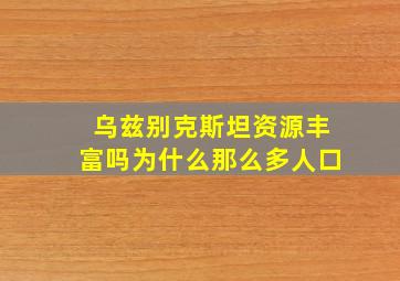 乌兹别克斯坦资源丰富吗为什么那么多人口