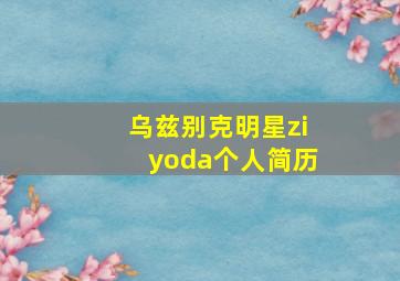 乌兹别克明星ziyoda个人简历