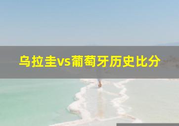 乌拉圭vs葡萄牙历史比分