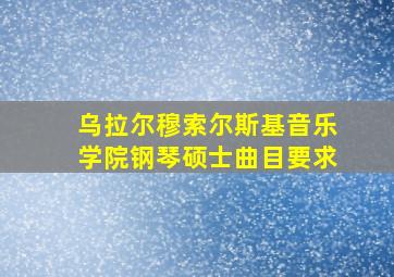 乌拉尔穆索尔斯基音乐学院钢琴硕士曲目要求