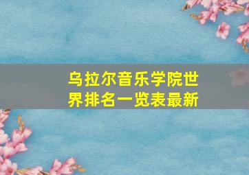 乌拉尔音乐学院世界排名一览表最新