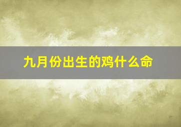 九月份出生的鸡什么命