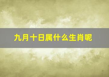 九月十日属什么生肖呢